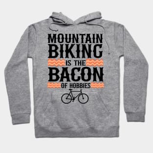 Mountain Biking Is The Bacon Of Hobbies Funny MTB Gift Hoodie